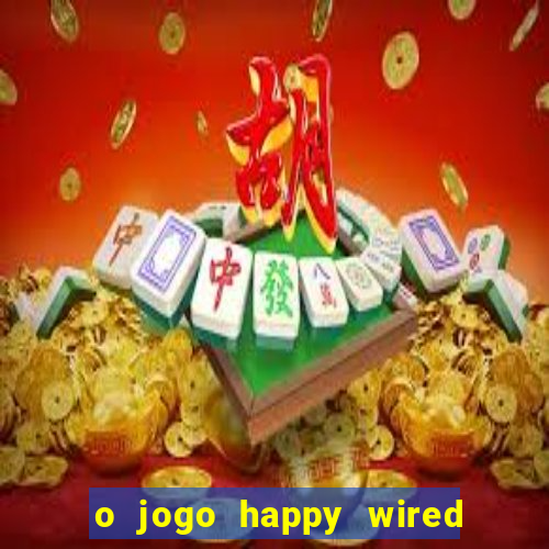 o jogo happy wired paga mesmo